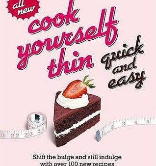 Cook Yourself Thin Quick And Easy: Shift The Bulge And Still Indulge With Over 100 New Recipes Sale