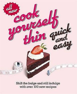 Cook Yourself Thin Quick And Easy: Shift The Bulge And Still Indulge With Over 100 New Recipes Sale