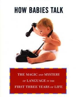 How Babies Talk: The Magic And Mystery Of Language In The First Three Years Of Life For Cheap