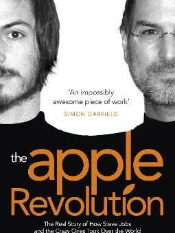 The Apple Revolution: Steve Jobs, The Counterculture And How The Crazy Ones Took Over The World Fashion