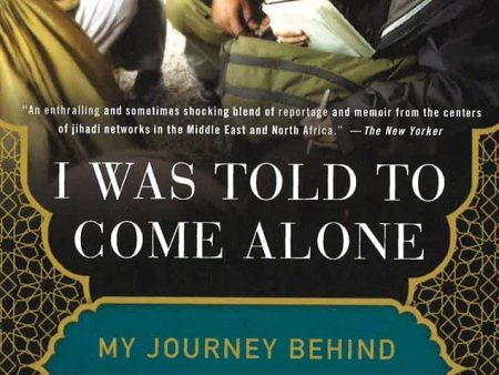 I Was Told To Come Alone: My Journey Behind The Lines Of Jihad Sale