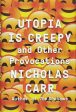 Utopia Is Creepy: And Other Provocations For Cheap