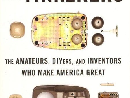 [Bargain corner] The Tinkerers: The Amateurs, Diyers, And Inventors Who Make America Great Online Sale