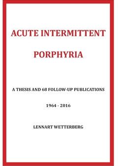 Acute Intermittent Porphyria : a thesis and 68 follow-up publications 1964-2016 For Discount