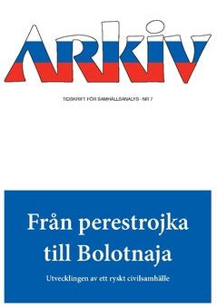 Arkiv. Tidskrift för samhällsanalys nr 7. Från perestrojka till Bolotnaja : utvecklingen av ett ryskt civilsamhälle Sale