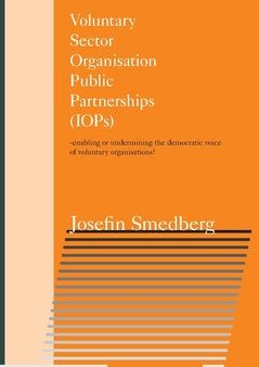 Voluntary Sector Organisation Public Partnerships (IOPs) : enabling or undermining the democratic voice of voluntary organisations? For Sale