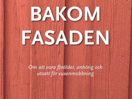 Bakom fasaden : om att vara förälder, anhörig och utsatt för vuxenmobbing Cheap